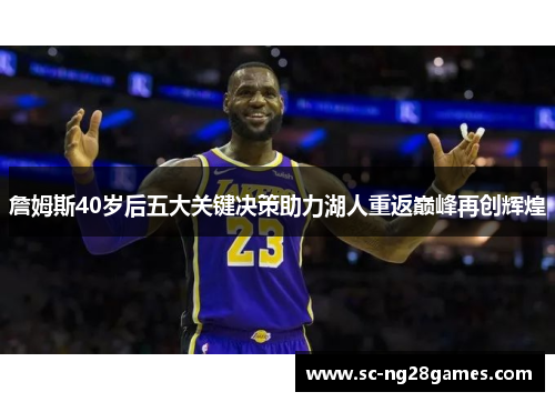 詹姆斯40岁后五大关键决策助力湖人重返巅峰再创辉煌