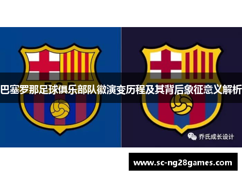 巴塞罗那足球俱乐部队徽演变历程及其背后象征意义解析