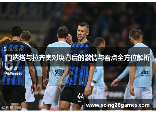门迭塔与拉齐奥对决背后的激情与看点全方位解析