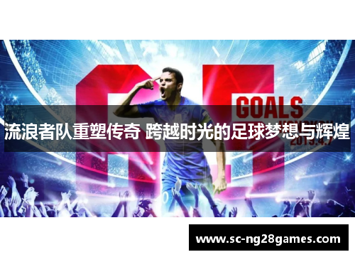 流浪者队重塑传奇 跨越时光的足球梦想与辉煌
