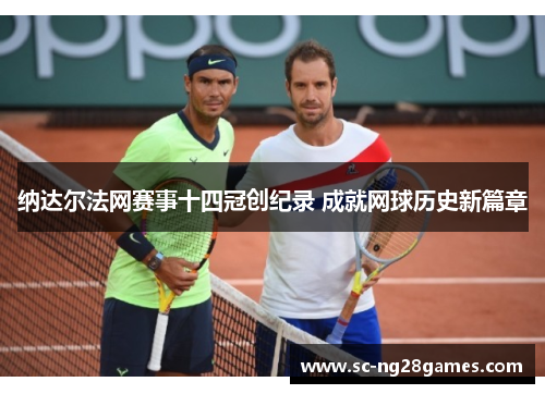 纳达尔法网赛事十四冠创纪录 成就网球历史新篇章