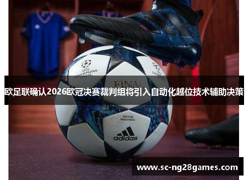 欧足联确认2026欧冠决赛裁判组将引入自动化越位技术辅助决策